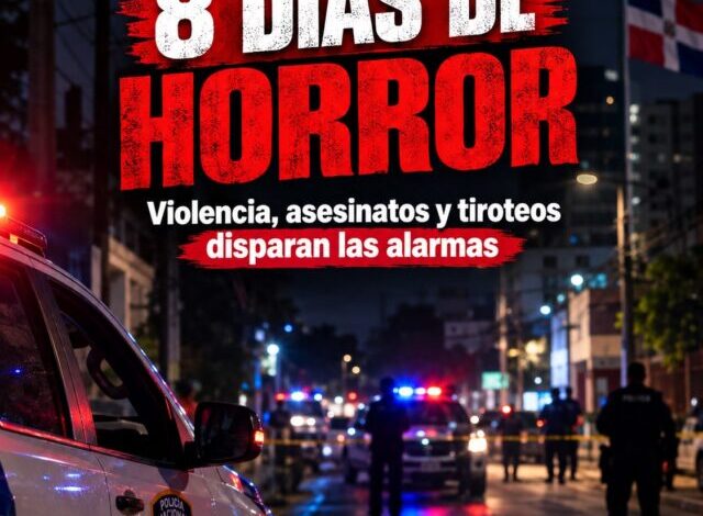 ¡Ocho días de horror sacuden a RD! Violencia, asesinatos y tiroteos disparan las alarmas